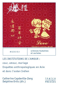 Les institutions de l'amour. Enquêtes anthropologiques en Asie et dans l'océan Indien - Capdeville-Zeng Catherine