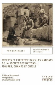 Experts et expertise dans les mandats de la Société des Nations : figures, champs et outils. Textes - Bourmaud Philippe ; Neveu Norig ; Verdeil Chantal