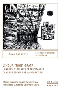 Lingua (non) grata. Langues, violences et résistances dans les espaces de la migration - Saglio-Yatzimirsky Marie-Caroline ; Galitzine-Loum