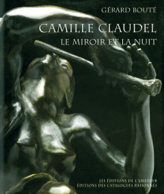 Camille Claudel, le miroir et la nuit. Essai sur l'art de Camille Claudel - Bouté Gérard ; Paris Reine-Marie