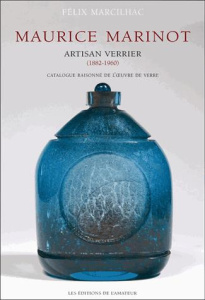 Maurice Marinot (1882-1960) artisan verrier. Catalogue raisonné de l'oeuvre de verre - Marcilhac Félix