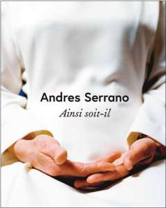 Andres Serrano. Ainsi soit-il, Edition bilingue français-anglais - Halard François ; Mézil Eric ; Arasse Daniel ; Cha