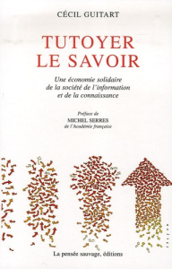 Tutoyer le Savoir. Une économie solidaire de la société de l'information et de la connaissance - Guitart Cécil ; Serres Michel