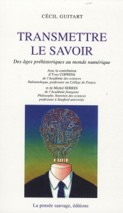 Transmettre le savoir. Des âges préhistoriques au monde numérique - Guitart Cécil ; Coppens Yves ; Serres Michel