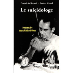 Le suicidologe. Dictionnaire des suicidés célèbres - Moncel Corinne ; Negroni François de