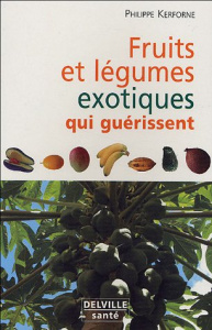 FRUITS ET LEGUMES EXOTIQUES QUI NOUS GUERISSENT - KERFORNE PHILIPPE