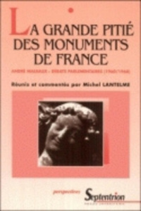 La grande pitié des monuments de France. André Malraux, débats parlementaires (1960/1968) - Lantelme Michel