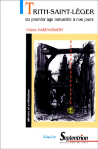 Trith-Saint-Léger. Du premier âge industriel à nos jours - Hardy-Hémery Odette