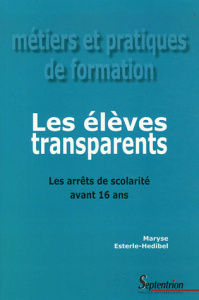 Les élèves transparents. Les arrêts de scolarité avant 16 ans - Esterle-Hedibel Maryse