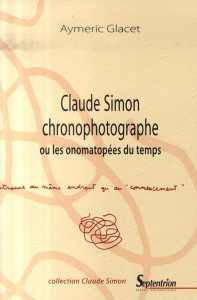Claude Simon chronophotographe. Ou les onomatopées du temps - Glacet Aymeric