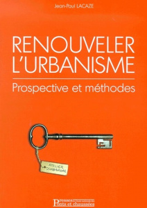 Renouveler l'urbanisme. Prospective et méthodes - Lacaze Jean-Paul