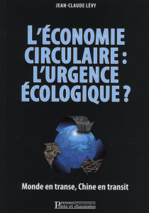 L'économie circulaire : l'urgence écologique. Monde en transe, Chine en transit - Lévy Jean-Claude ; Fan Xiaohong ; Joly Antoine