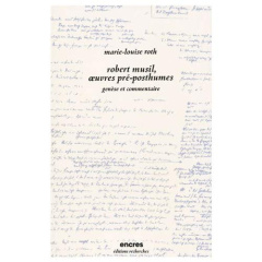Robert Musil, oeuvres pré-posthumes. Genèse et commentaire - Roth Marie-Louise