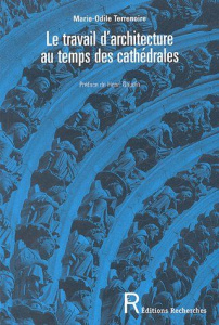 Le travail d'architecture au temps des cathédrales. Savoirs et savoir-faire - Terrenoire Marie-Odile ; Gaudin Henri