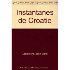 INSTANTANES DE CROATIE - LACLAVETINE J-M
