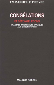 Congélations et décongélations. Et autres traitements appliqués aux circonstances - Pireyre Emmanuelle
