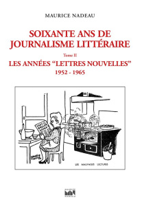Soixante ans de journalisme littéraire. Tome 2, Les années "Lettres Nouvelles" (1952-1965) - Nadeau Maurice ; Samoyault Tiphaine
