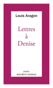 Lettres à Denise - Aragon Louis ; Daix Pierre