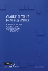 Claude Rutault. D'après les maîtres. Portrait du Fayoum, Auguste Rodin, Marchel Duchamp...et les aut - Rutault Claude ; Gauthier Michel ; Grau Donatien ;