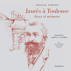 Jaurès à Toulouse, lieux et mémoire - Pornon Francis