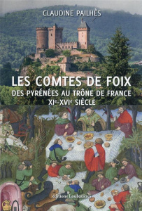 Les comtes de Foix. Des Pyrénées au trône de France XIe-XVIe siècle - Pailhès Claudine