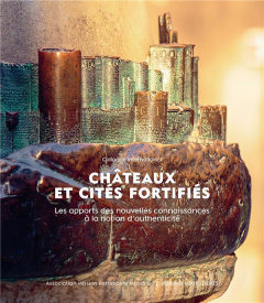 Châteaux et cités fortifiés. Les apports des nouvelles connaissances à la notion d'authenticité - Faucherre Nicolas