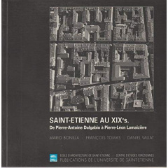 Saint-Etienne au XIXe siècle. L'immeuble, la rue, la ville, de Pierre-Antoine Dalgabio à Pierre-Léon - BONILLA MARIO