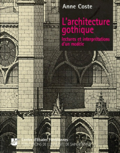 L'ARCHITECTURE GOTHIQUE. Lectures et interprétations d'un modèle - COSTE ANNE