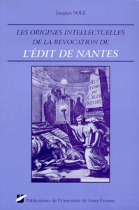 Les origines intellectuelles de la Révocation de l'Édit de Nantes - SOLE JACQUES