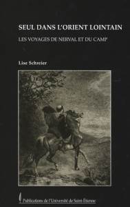 Seul dans l'Orient lointain. Les voyages de Nerval et Du Camp - Schreier Lise