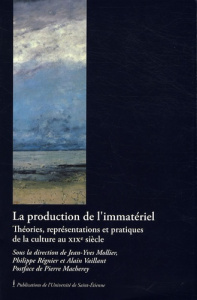 La production de l'immatériel. Théories, représentations et pratiques de la culture au XIXe siècle - Mollier Jean-Yves ; Régnier Philippe ; Vaillant Al