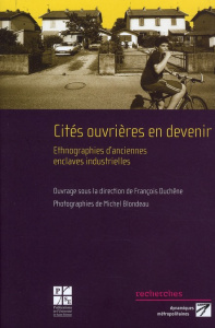 Cités ouvrières en devenir. Ethnographies d'anciennes enclaves industrielles - Duchêne François ; Blondeau Michel