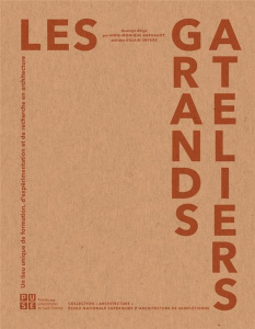 Les Grands Ateliers. Un lieu unique de formation, d'expérimentation et de recherche en architecture - Bardagot Anne-Monique ; Snyers Alain