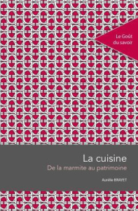 La cuisine. De la marmite au patrimoine - Brayet Aurélie