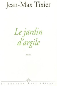 Le jardin d'argile - Tixier Jean-Max
