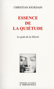 Essence de la Quiétude. Le goût de la liberté - Jourdain Christian