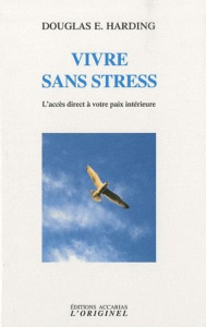 Vivre sans stress. L'accès direct à votre paix intérieur, 2e édition revue et corrigée - Harding Douglas ; Harding Catherine