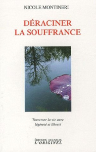 Déraciner la souffrance. Traverser la vie avec légèreté et liberté - Montineri Nicole ; Chometon Jean-Pierre