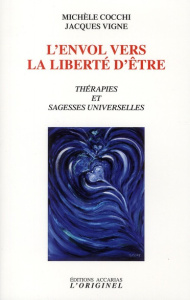 L'envol vers la liberté d'être. Thérapies et sagesses universelles - Cocchi Michèle ; Vigne Jacques