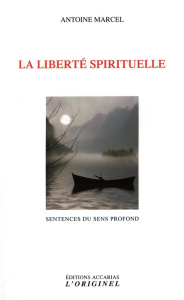 La liberté spirituelle. Sentences du sens profond - Marcel Antoine