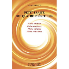 Petit traité des quatre plénitudes. Pleine attention, pleine confiance, pleine offrande et pleine co - Delaye Alain