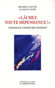 Lâcher toute dépendance ! Voyage en l'infini de l'instant - Cocchi Michèle ; Vigne Jacques
