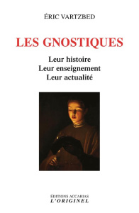 Les gnostiques. Leur histoire, leur enseignement, leur actualité - Vartzbed Eric