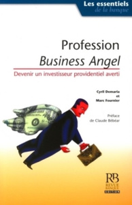 PROFESSION : BUSINESS ANGELS. DEVENIR UN INVESTISSEUR PROVIDENTIEL AVERTI - DEMARIA CYRIL