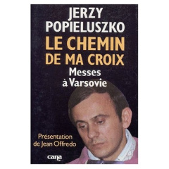 LE CHEMIN DE MA CROIX. Messes à Varsovie - Popieluszko Jerzy