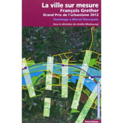 La ville sur mesure - François Grether, grand prix de l'urbanisme 2012 - Masboungi Ariella