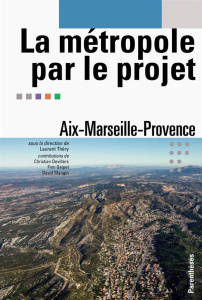 LA METROPOLE PAR LE PROJET - AIX-MARSEILLE-PROVENCE - THERY LAURENT