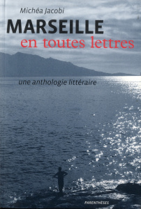 MARSEILLE EN TOUTES LETTRES - UNE ANTHOLOGIE LITTERAIRE - JACOBI MICHEA