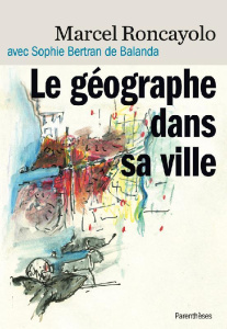 Le géographe dans sa ville - Roncayolo Marcel ; Bertran de Balanda Sophie