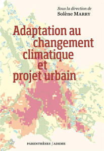 Adaptation au changement climatique et projet urbain - Marry Solène ; Balaÿ Olivier ; Bernard Jérémy ; Br